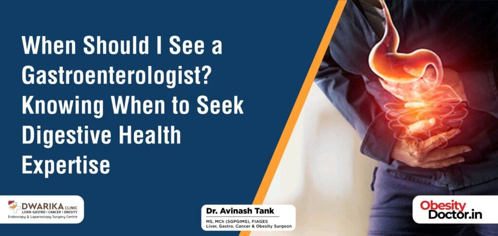 When Should I See a Gastroenterologist? Knowing When to Seek Digestive Health Expertise
